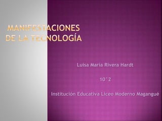 Luisa María Rivera Hardt
10°2
Institución Educativa Liceo Moderno Magangué
 