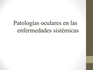 Patologías oculares en las
enfermedades sistémicas

 