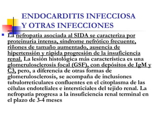 ENDOCARDITIS INFECCIOSA Y OTRAS INFECCIONES <ul><li>La  nefropatía asociada al SIDA se caracteriza por proteinuria   inten...