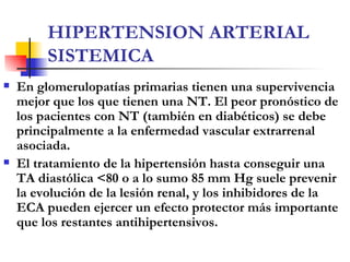 HIPERTENSION ARTERIAL SISTEMICA <ul><li>En glomerulopatías primarias tienen una supervivencia mejor que los que tienen una...