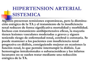 HIPERTENSION ARTERIAL SISTEMICA <ul><li>Algunos presentan remisiones espontáneas, pero la disminu-ción enérgica de la TA y...