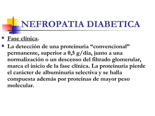 NEFROPATIA DIABETICA <ul><li>Fase clínica . </li></ul><ul><li>La detección de una proteinuria “convencional”   permanente,...