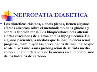 NEFROPATIA DIABETICA <ul><li>Los diuréticos clásicos, a dosis plenas, tienen algunos   efectos adversos sobre el metabolis...