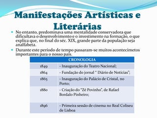 O Comércio do Porto.Manifestações ArtísticasNeste período da nossa história surgiram grandes personalidades que se distinguiram em variados géneros artísticos:Caricatura José MalhoaRafael Bordalo PinheiroSilva PortoEça de QueirozAlexandre HerculanoPinturaLiteraturaPalácio De Cristal    