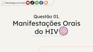 Questão 01.
Manifestações Orais
do HIV
Odontologia com André
 