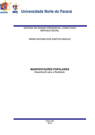Patos PB
2014
MARIA NATANA DOS SANTOS ARAÚJO
SISTEMA DE ENSINO PRESENCIAL CONECTADO
SERVIÇO SOCIAL
MANIFESTAÇÕES POPULARES
Despertando para a Realidade
 