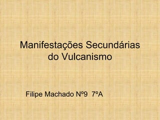 Manifestações Secundárias do Vulcanismo Filipe Machado Nº9  7ºA 