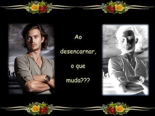 Ao
desencarnar,
o que
muda???
 