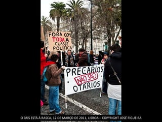 O PAÍS ESTÁ À RASCA, 12 DE MARÇO DE 2011, LISBOA – COPYRIGHT JOSÉ FIGUEIRA