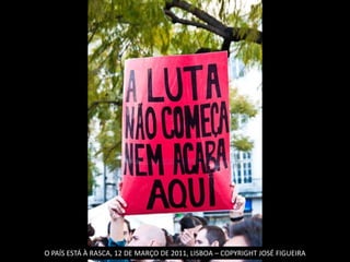 O PAÍS ESTÁ À RASCA, 12 DE MARÇO DE 2011, LISBOA – COPYRIGHT JOSÉ FIGUEIRA