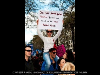 O PAÍS ESTÁ À RASCA, 12 DE MARÇO DE 2011, LISBOA – COPYRIGHT JOSÉ FIGUEIRA
