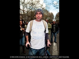 O PAÍS ESTÁ À RASCA, 12 DE MARÇO DE 2011, LISBOA – COPYRIGHT JOSÉ FIGUEIRA