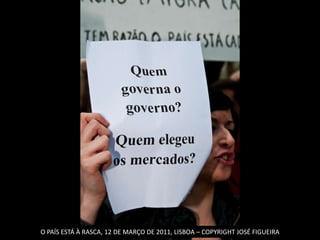 O PAÍS ESTÁ À RASCA, 12 DE MARÇO DE 2011, LISBOA – COPYRIGHT JOSÉ FIGUEIRA