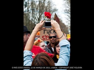 O PAÍS ESTÁ À RASCA, 12 DE MARÇO DE 2011, LISBOA – COPYRIGHT JOSÉ FIGUEIRA