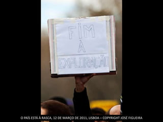O PAÍS ESTÁ À RASCA, 12 DE MARÇO DE 2011, LISBOA – COPYRIGHT JOSÉ FIGUEIRA