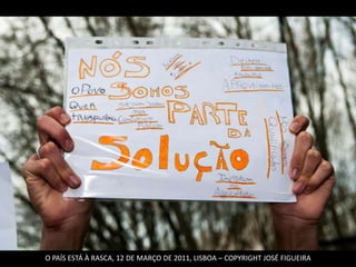 O PAÍS ESTÁ À RASCA, 12 DE MARÇO DE 2011, LISBOA – COPYRIGHT JOSÉ FIGUEIRA