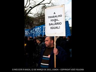 O PAÍS ESTÁ À RASCA, 12 DE MARÇO DE 2011, LISBOA – COPYRIGHT JOSÉ FIGUEIRA