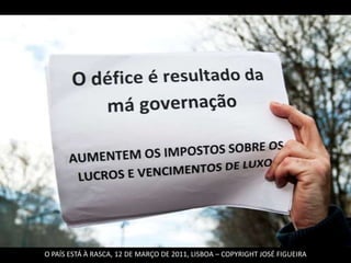 O PAÍS ESTÁ À RASCA, 12 DE MARÇO DE 2011, LISBOA – COPYRIGHT JOSÉ FIGUEIRA