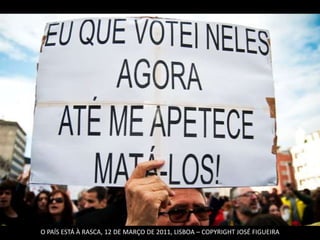 O PAÍS ESTÁ À RASCA, 12 DE MARÇO DE 2011, LISBOA – COPYRIGHT JOSÉ FIGUEIRA