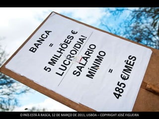 O PAÍS ESTÁ À RASCA, 12 DE MARÇO DE 2011, LISBOA – COPYRIGHT JOSÉ FIGUEIRA