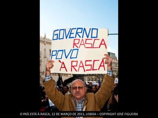 O PAÍS ESTÁ À RASCA, 12 DE MARÇO DE 2011, LISBOA – COPYRIGHT JOSÉ FIGUEIRA