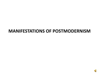 MANIFESTATIONS OF POSTMODERNISM
 
