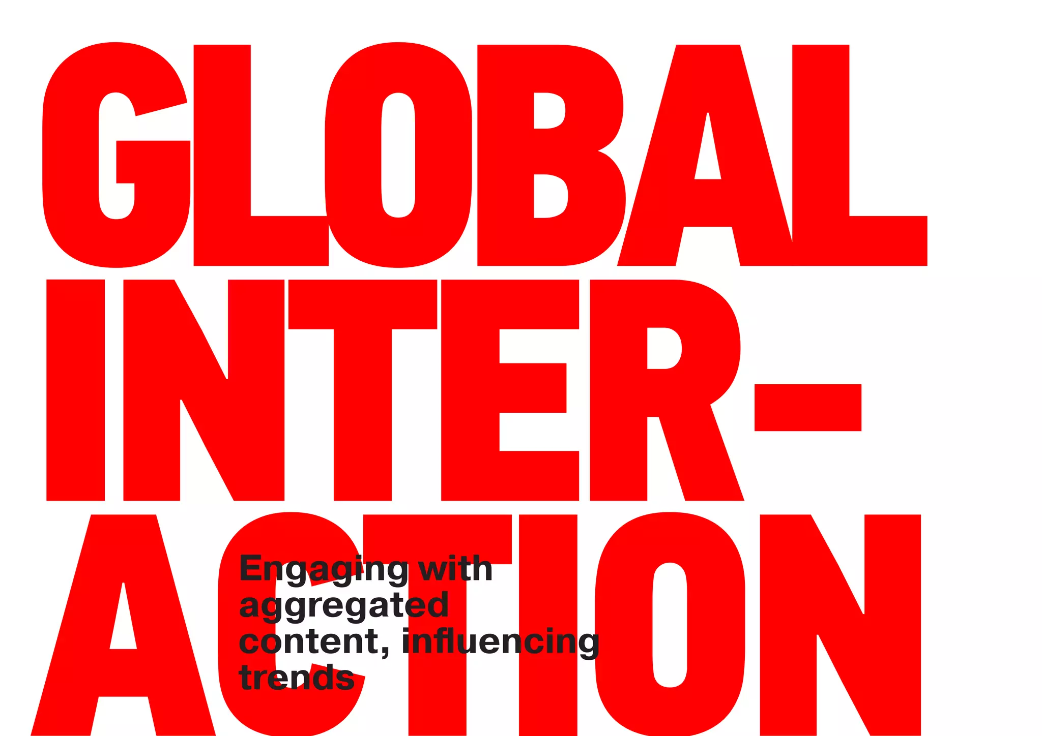 GLOBAL
ACTION
 Engaging with
 aggregated
 content, inﬂuencing
 trends
 