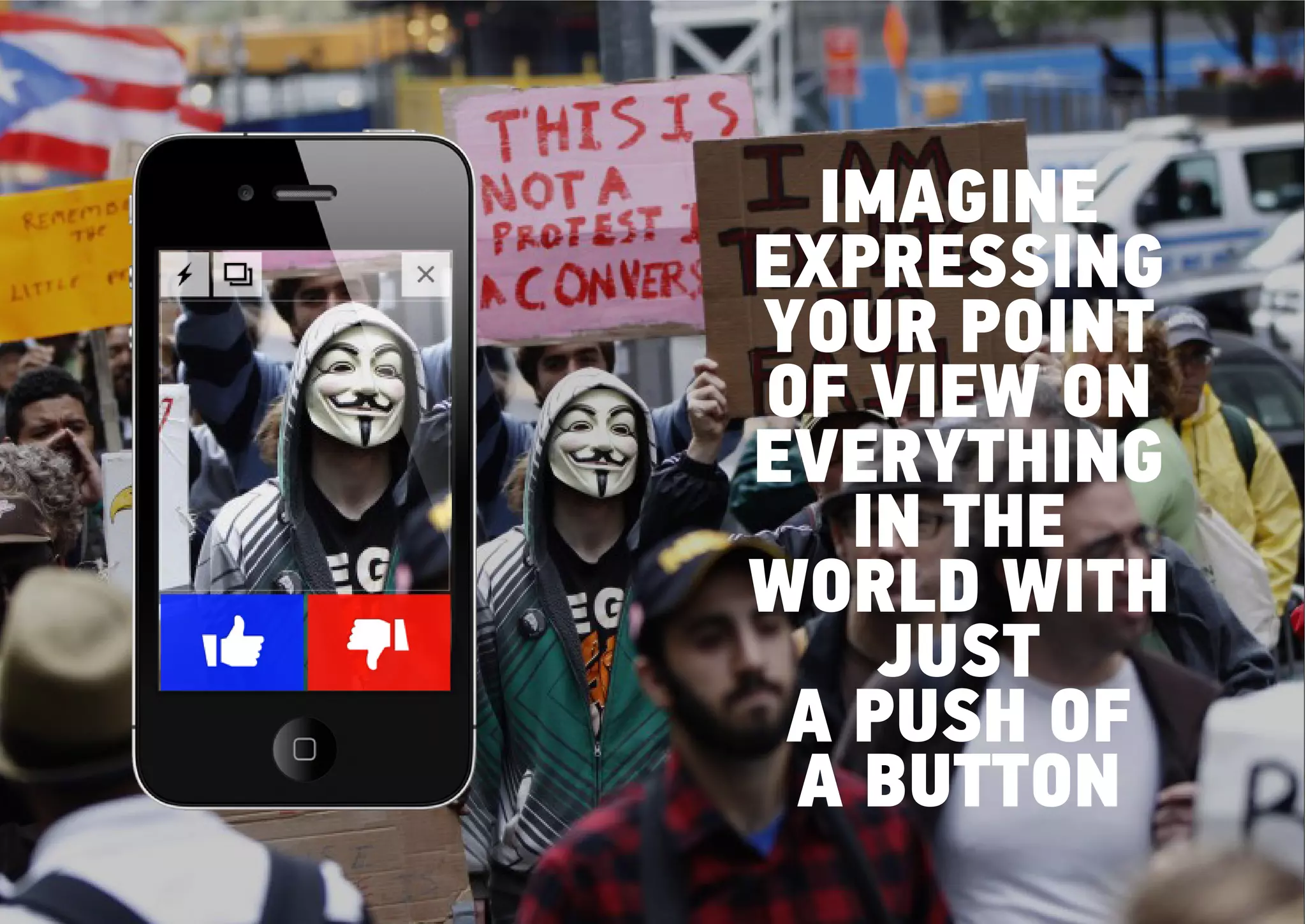 IMAGINE
EXPRESSING
YOUR POINT
OF VIEW ON
EVERYTHING
   IN THE
WORLD WITH
    JUST
 A PUSH OF
 A BUTTON
 