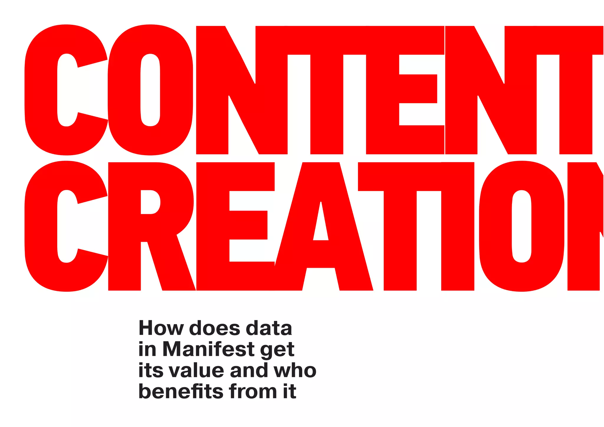 CONTENT
CREATION
 How does data
 in Manifest get
 its value and who
 beneﬁts from it
 