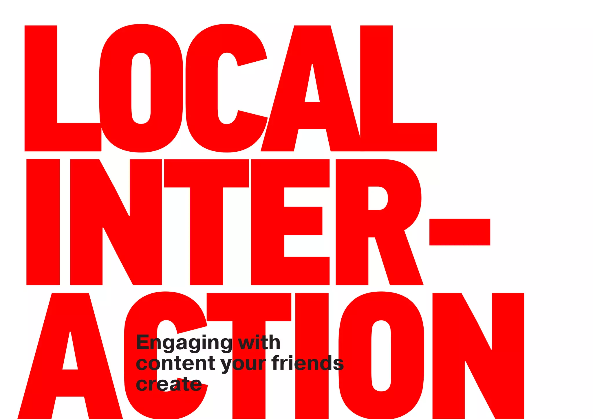 LOCAL
ACTION
 Engaging with
 content your friends
 create
 