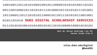 Next Up: Norman Sandridge (Jan 28)
Hannah Jacobs (Feb 4)
sites.duke.edu/digital
@DukeDSS
 