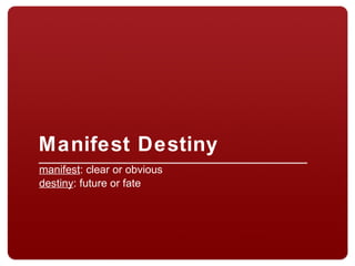 Manifest Destiny
manifest: clear or obvious
destiny: future or fate
 