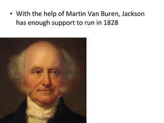 • With the help of Martin Van Buren, Jackson
has enough support to run in 1828
 