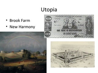 Utopia
• Brook Farm
• New Harmony
 
