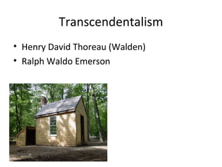 Transcendentalism
• Henry David Thoreau (Walden)
• Ralph Waldo Emerson
 