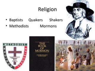 Religion
• Baptists Quakers Shakers
• Methodists Mormons
 