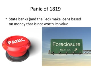 Panic of 1819
• State banks (and the Fed) make loans based
on money that is not worth its value
 