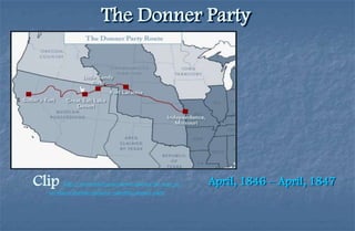 The Donner Party




Clip    http://www.history.com/shows/america-the-story-of-   April, 1846 – April, 1847
  us/videos/playlists/exclusive-video#the-donner-party
 