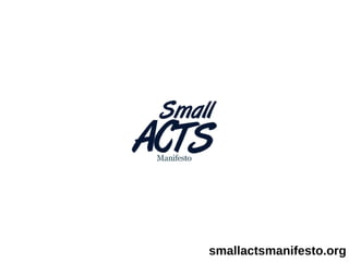 smallactsmanifesto.org
 