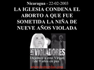 Nicaragua  - 22-02-2003 LA IGLESIA CONDENA EL ABORTO A QUE FUE SOMETIDA LA NIÑA DE NUEVE AÑOS VIOLADA 