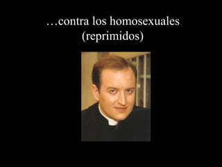 … contra los homosexuales (reprimidos) 