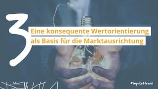3Eine konsequente Wertorientierung
als Basis für die Marktausrichtung
#impulse4travel Riccardo Annandale | unsplash.com
 