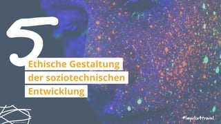 5Ethische Gestaltung
der soziotechnischen
Entwicklung
#impulse4travel
 H Heyerlein | unsplash.com
 