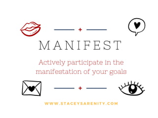 M A N I F E S T
WWW. STACEYSARENITY. COM
Actively participate in the
manifestation of your goals
 