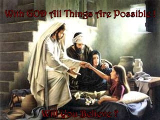 With GOD All Things Are Possible !Will You Believe ? 