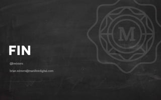 fin
@bwinters
brian.winters@manifestdigital.com

11/12/13

PAGE 20

 