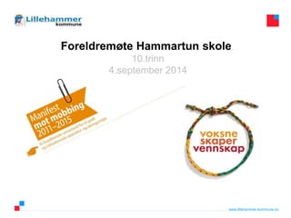 www.lillehammer.kommune.no
Foreldremøte Hammartun skole
10.trinn
4.september 2014
 