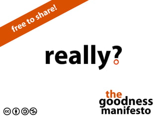 are!
        sh
   e to
fre


         really?
                     the
                    goodness
                    manifesto
 