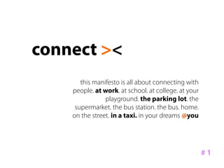 connect ><
       this manifesto is all about connecting with
    people. at work. at school. at college. at your
        ...