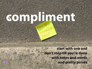 compliment

              start with one and
      don’t stop till you’re done
         with notes and words
#6           ...